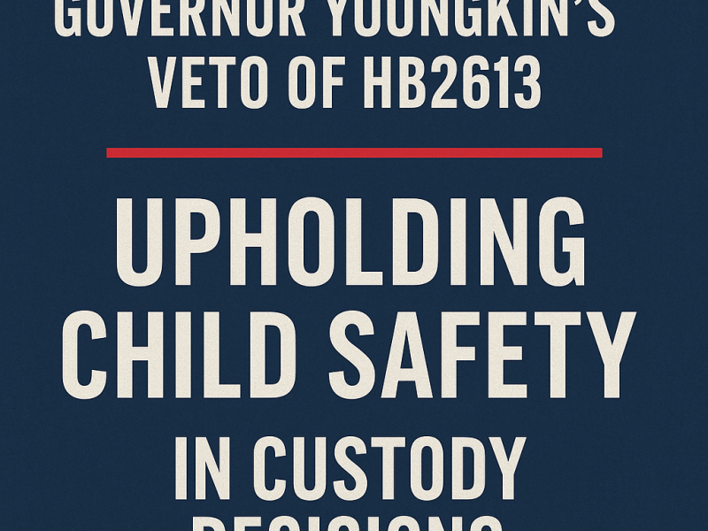 Governor Youngkin’s Veto of HB2613: Upholding Child Safety in Custody&nbsp;Decisions