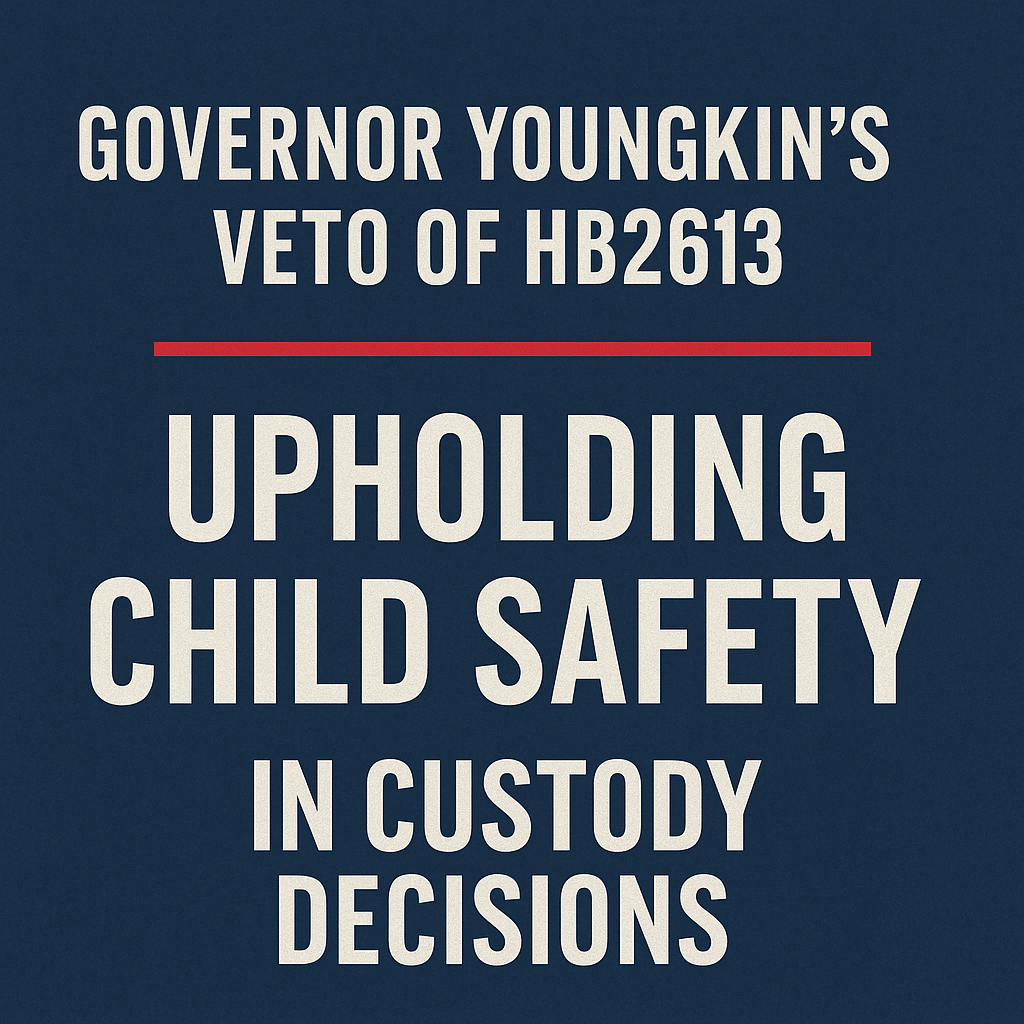 Governor Youngkin’s Veto of HB2613: Upholding Child Safety in Custody&nbsp;Decisions